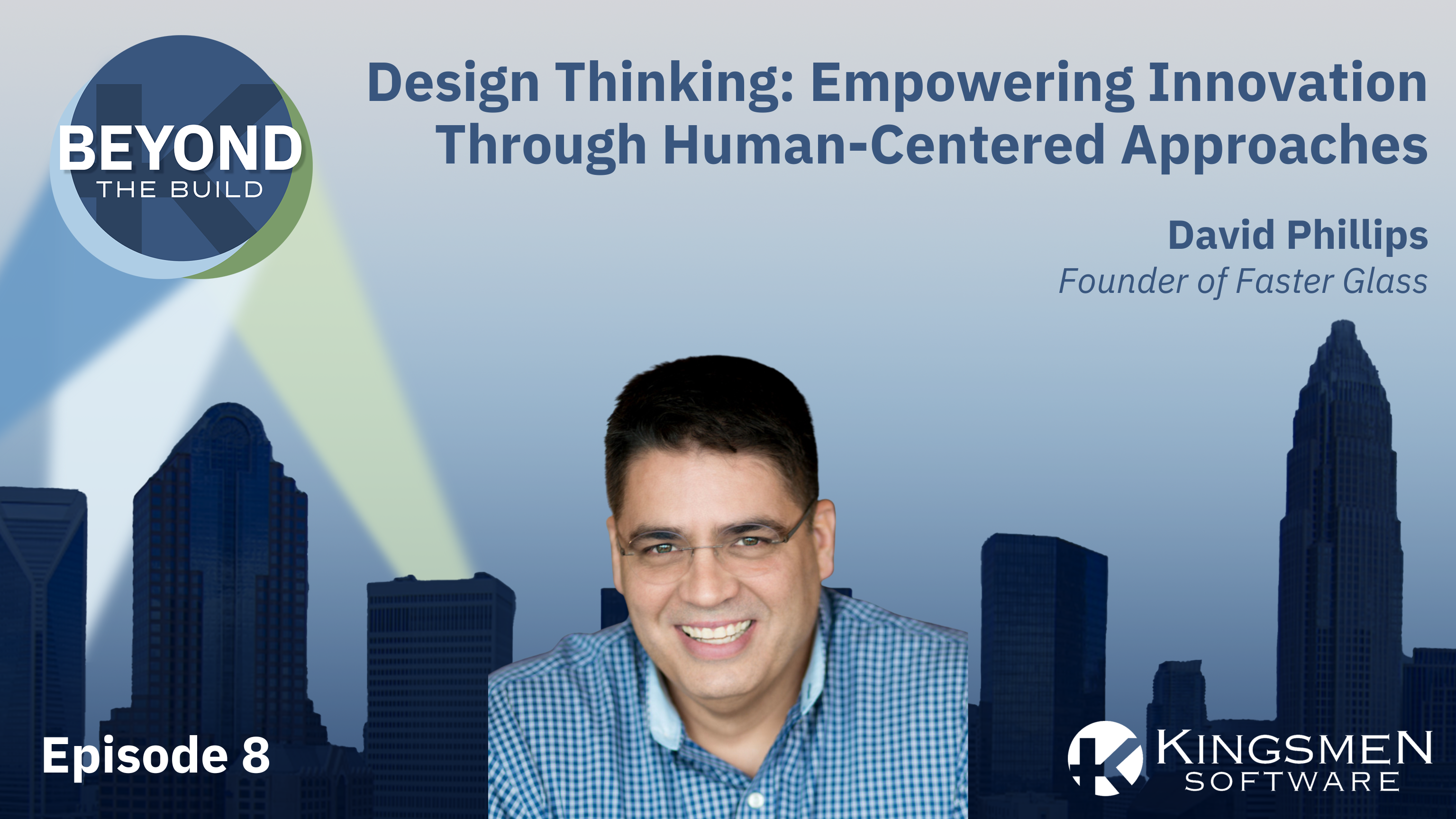 Episode 8: Design Thinking: Empowering Innovation Through Human-Centered Approaches with David Phillips of Faster Glass